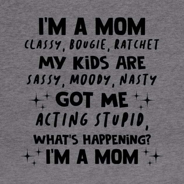 I'm A Mom Classy Bougie Ratchet My Kids Are Sassy Moody Nasty Shirt by Bruna Clothing